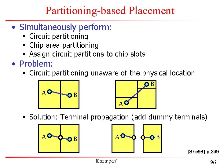 Partitioning-based Placement • Simultaneously perform: § Circuit partitioning § Chip area partitioning § Assign