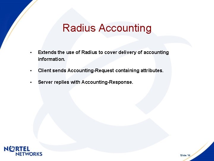 Radius Accounting • Extends the use of Radius to cover delivery of accounting information.