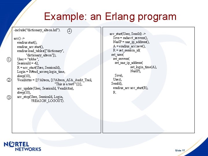 Example: an Erlang program -include(“dictionary_alteon. hrl”). 2. acc() -> eradius: start(), eradius_acc: start(), eradius: