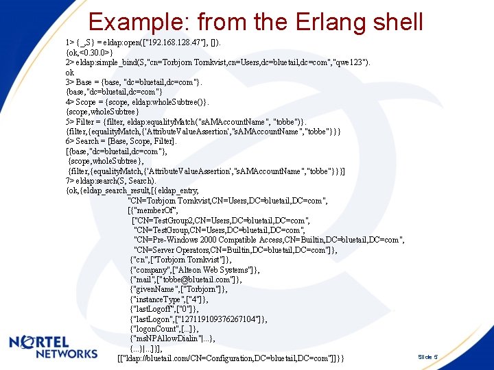 Example: from the Erlang shell 1> {_, S} = eldap: open(["192. 168. 128. 47"],