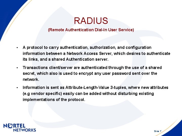 RADIUS (Remote Authentication Dial-In User Service) • A protocol to carry authentication, authorization, and