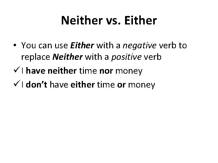 Neither vs. Either • You can use Either with a negative verb to replace