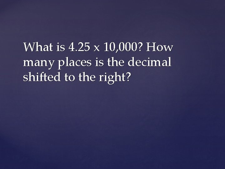 What is 4. 25 x 10, 000? How many places is the decimal shifted