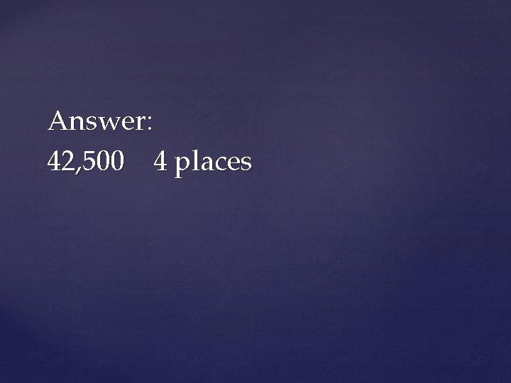 Answer: 42, 500 4 places 