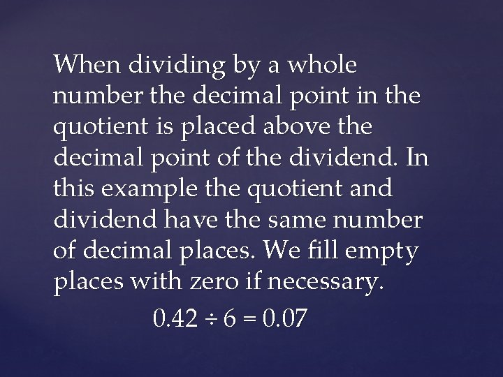 When dividing by a whole number the decimal point in the quotient is placed