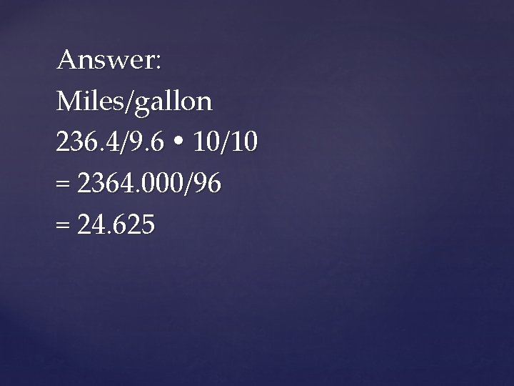 Answer: Miles/gallon 236. 4/9. 6 10/10 = 2364. 000/96 = 24. 625 