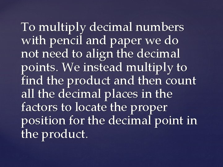 To multiply decimal numbers with pencil and paper we do not need to align