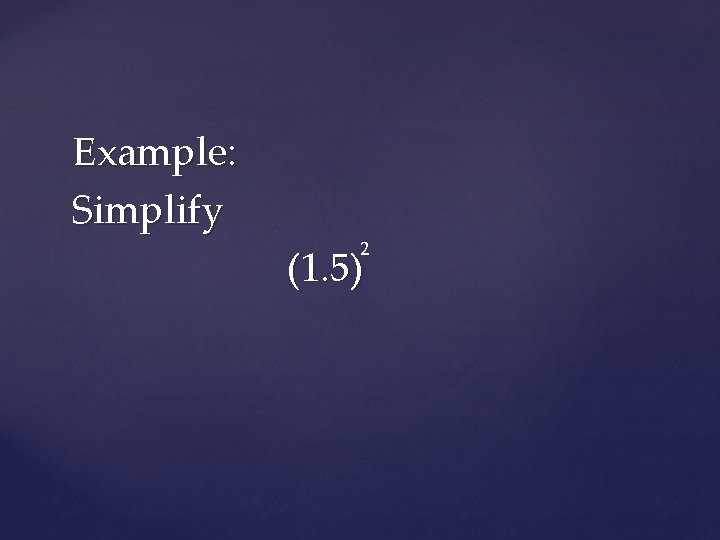 Example: Simplify 2 (1. 5) 