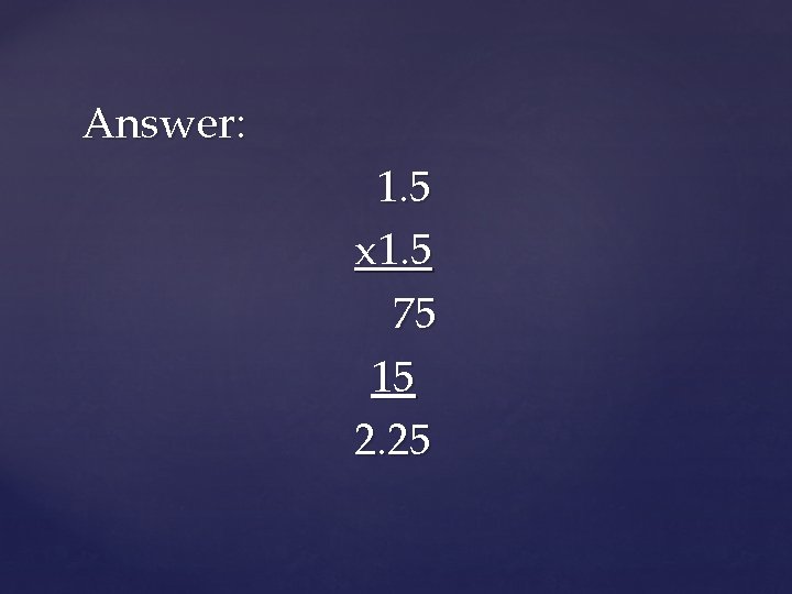 Answer: 1. 5 x 1. 5 75 15 2. 25 