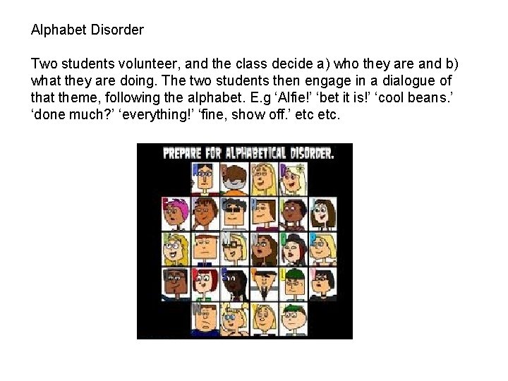 Alphabet Disorder Two students volunteer, and the class decide a) who they are and