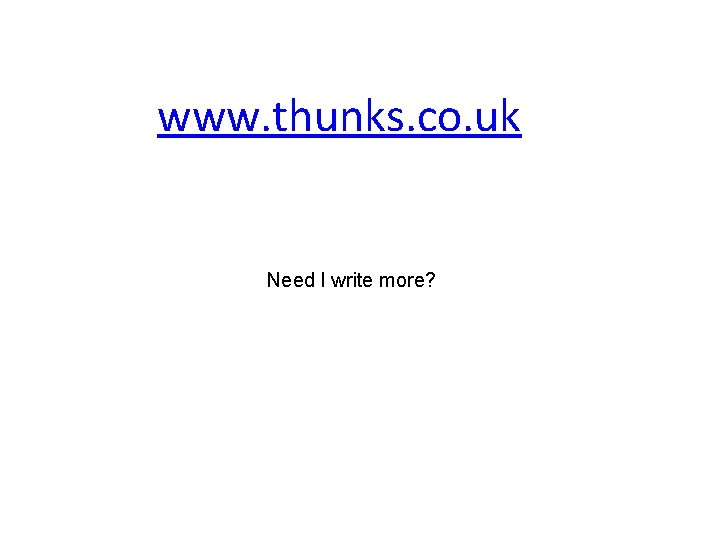 www. thunks. co. uk Need I write more? 