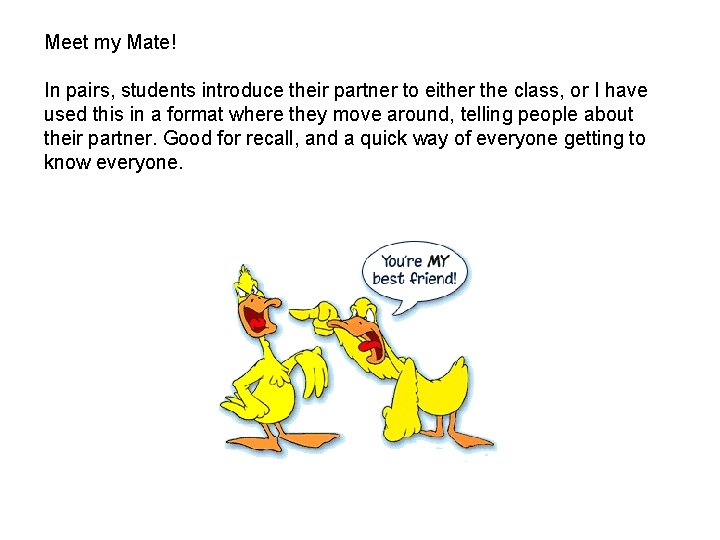 Meet my Mate! In pairs, students introduce their partner to either the class, or