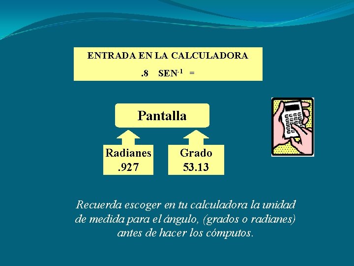 ENTRADA EN LA CALCULADORA. 8 SEN-1 = Pantalla Radianes. 927 Grado 53. 13 Recuerda