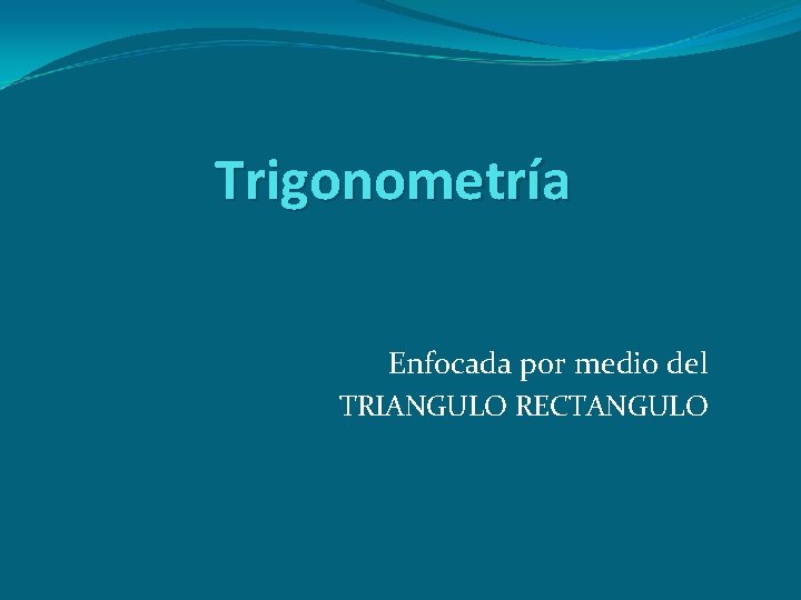 Trigonometría Enfocada por medio del TRIANGULO RECTANGULO 