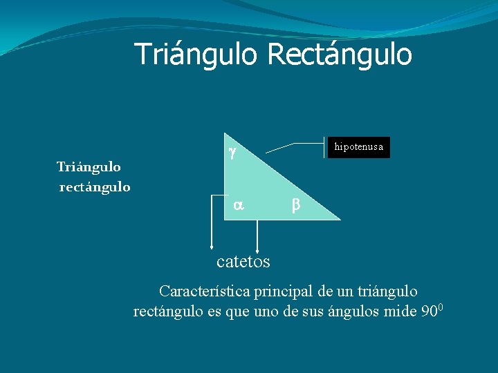 Triángulo Rectángulo Triángulo rectángulo hipotenusa catetos Característica principal de un triángulo rectángulo es que