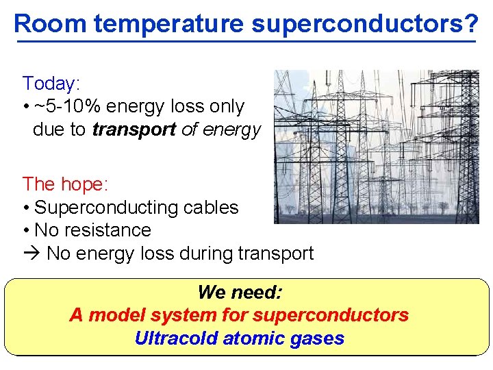 Room temperature superconductors? Today: • ~5 -10% energy loss only due to transport of