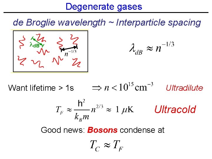 Degenerate gases de Broglie wavelength ~ Interparticle spacing Want lifetime > 1 s Ultradilute