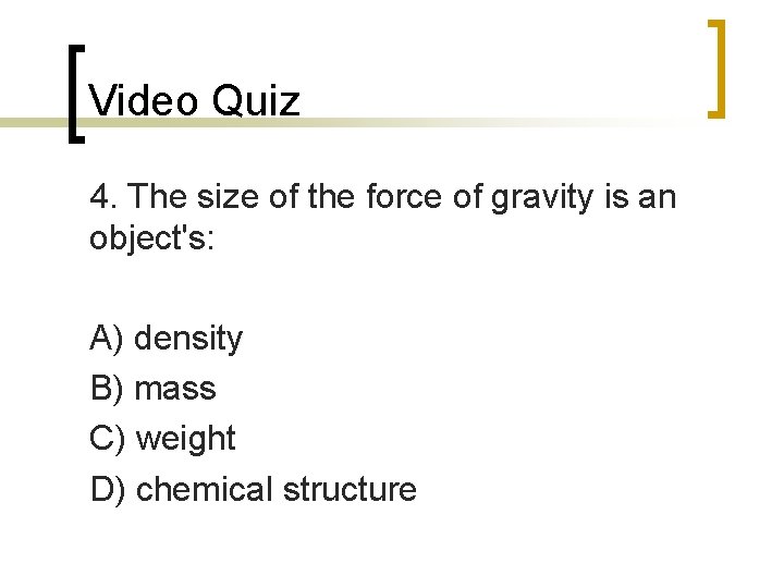 Video Quiz 4. The size of the force of gravity is an object's: A)