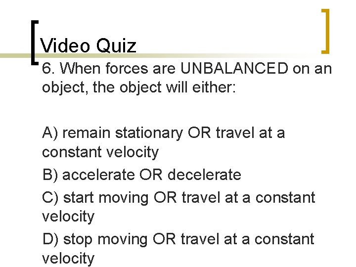 Video Quiz 6. When forces are UNBALANCED on an object, the object will either: