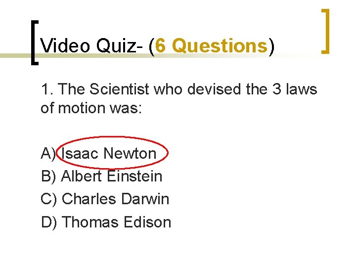 Video Quiz- (6 Questions) 1. The Scientist who devised the 3 laws of motion