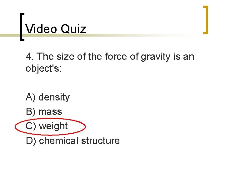 Video Quiz 4. The size of the force of gravity is an object's: A)