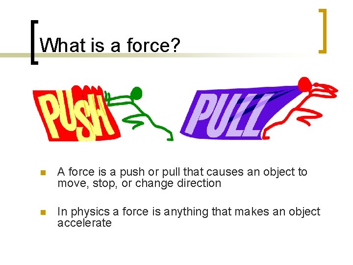 What is a force? n A force is a push or pull that causes