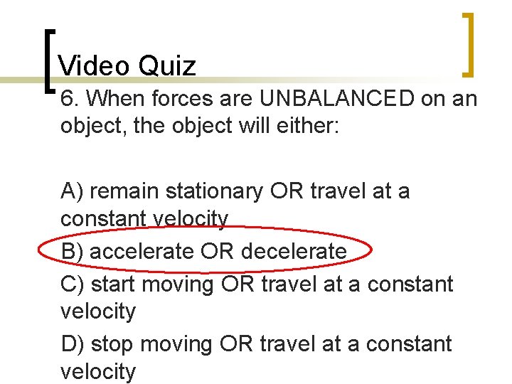 Video Quiz 6. When forces are UNBALANCED on an object, the object will either: