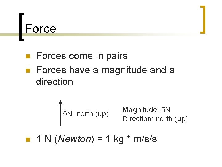 Force n n Forces come in pairs Forces have a magnitude and a direction