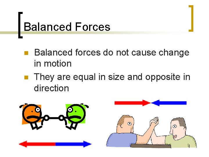 Balanced Forces n n Balanced forces do not cause change in motion They are