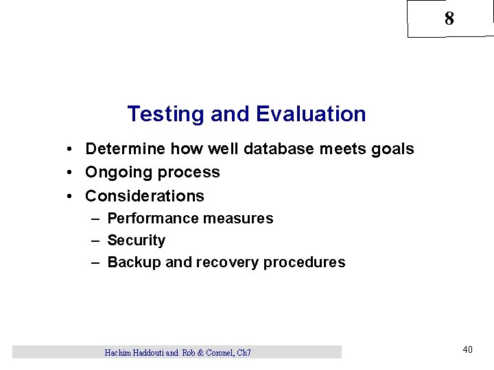 8 Testing and Evaluation • Determine how well database meets goals • Ongoing process
