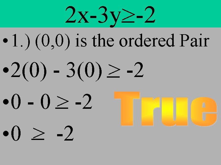 2 x-3 y>-2 • 1. ) (0, 0) is the ordered Pair • 2(0)