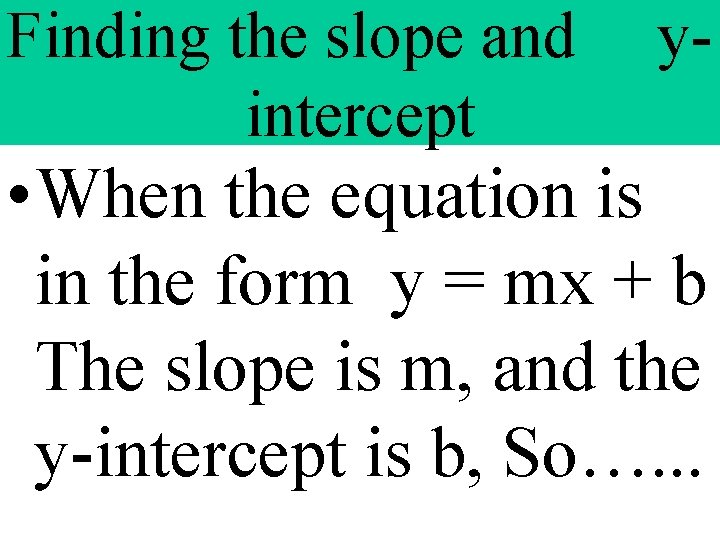 Finding the slope and intercept y- • When the equation is in the form