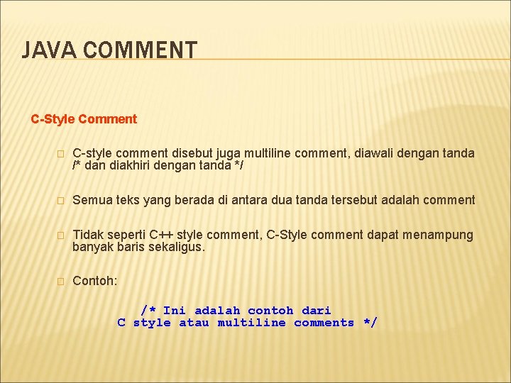 JAVA COMMENT C-Style Comment � C-style comment disebut juga multiline comment, diawali dengan tanda
