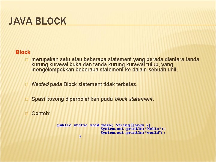 JAVA BLOCK Block � merupakan satu atau beberapa statement yang berada diantara tanda kurung