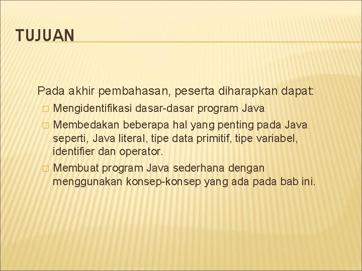 TUJUAN Pada akhir pembahasan, peserta diharapkan dapat: � Mengidentifikasi dasar-dasar program Java � Membedakan