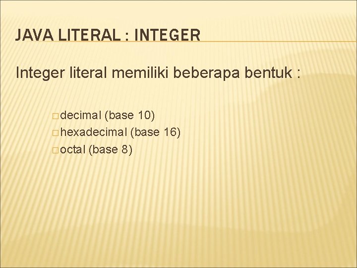 JAVA LITERAL : INTEGER Integer literal memiliki beberapa bentuk : � decimal (base 10)