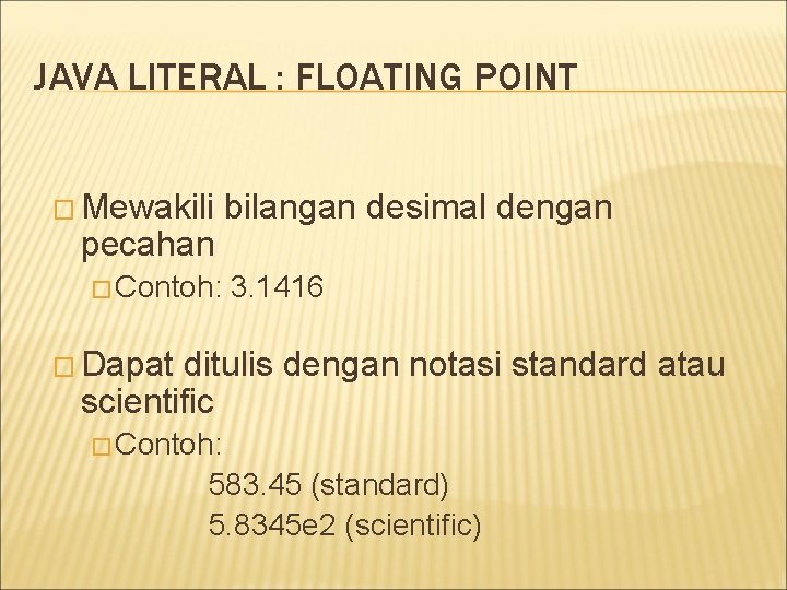 JAVA LITERAL : FLOATING POINT � Mewakili pecahan � Contoh: bilangan desimal dengan 3.