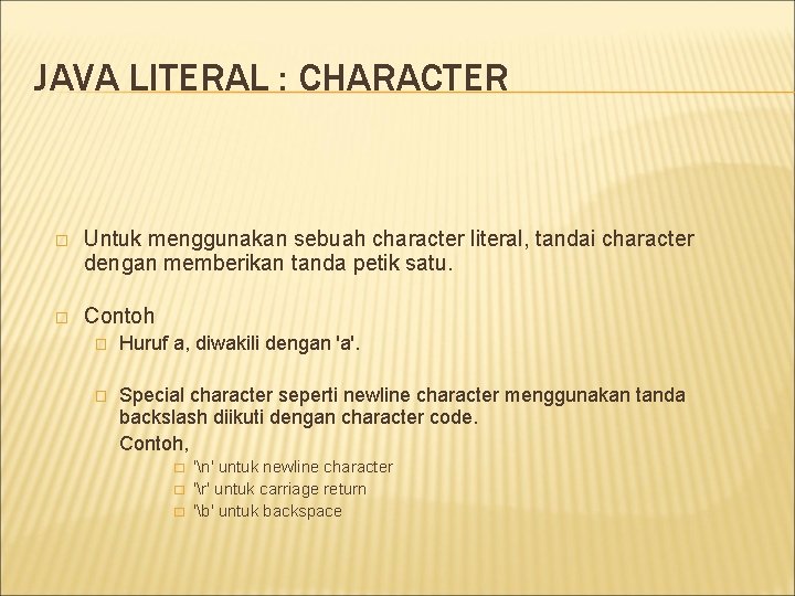 JAVA LITERAL : CHARACTER � Untuk menggunakan sebuah character literal, tandai character dengan memberikan