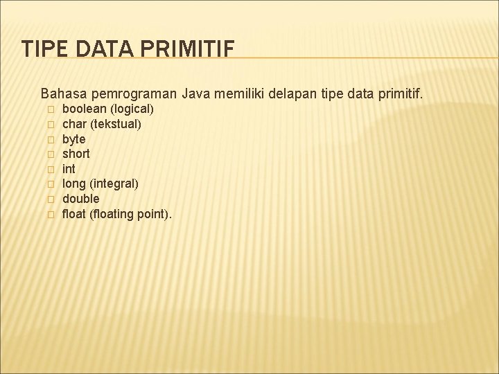 TIPE DATA PRIMITIF Bahasa pemrograman Java memiliki delapan tipe data primitif. � � �