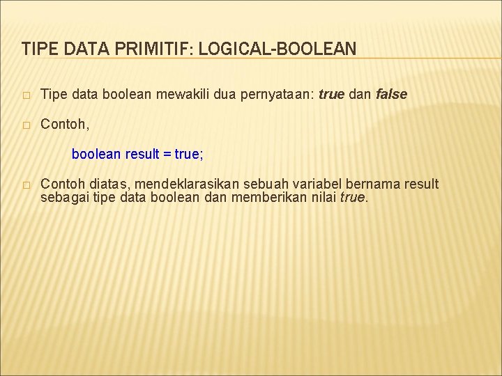 TIPE DATA PRIMITIF: LOGICAL-BOOLEAN � Tipe data boolean mewakili dua pernyataan: true dan false