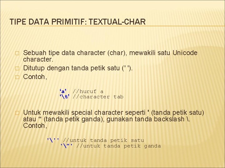 TIPE DATA PRIMITIF: TEXTUAL-CHAR � � � Sebuah tipe data character (char), mewakili satu