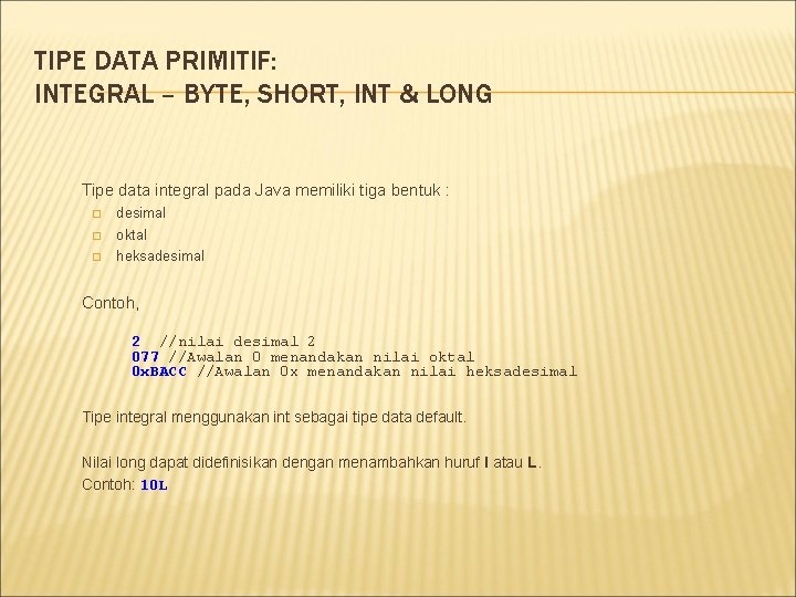 TIPE DATA PRIMITIF: INTEGRAL – BYTE, SHORT, INT & LONG Tipe data integral pada