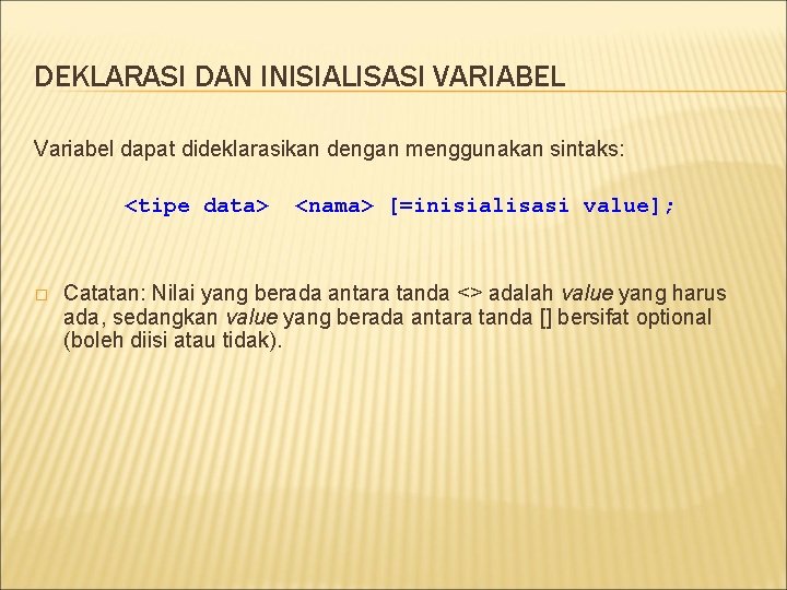 DEKLARASI DAN INISIALISASI VARIABEL Variabel dapat dideklarasikan dengan menggunakan sintaks: <tipe data> � <nama>