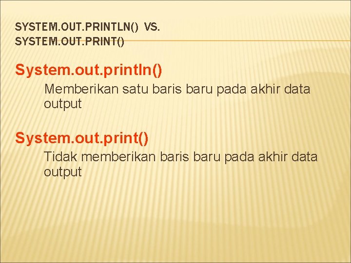 SYSTEM. OUT. PRINTLN() VS. SYSTEM. OUT. PRINT() System. out. println() Memberikan satu baris baru