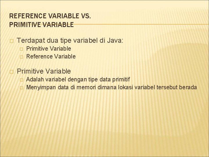 REFERENCE VARIABLE VS. PRIMITIVE VARIABLE � Terdapat dua tipe variabel di Java: � �