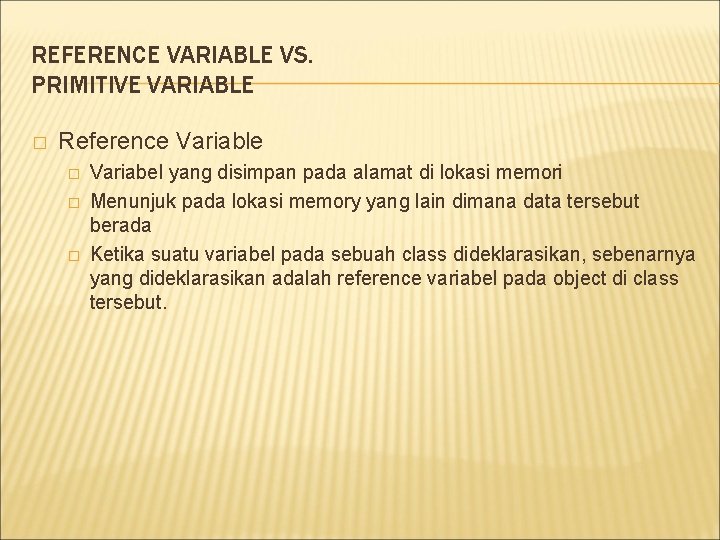 REFERENCE VARIABLE VS. PRIMITIVE VARIABLE � Reference Variable � � � Variabel yang disimpan