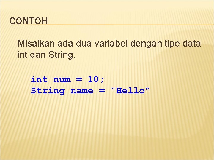 CONTOH Misalkan ada dua variabel dengan tipe data int dan String. int num =