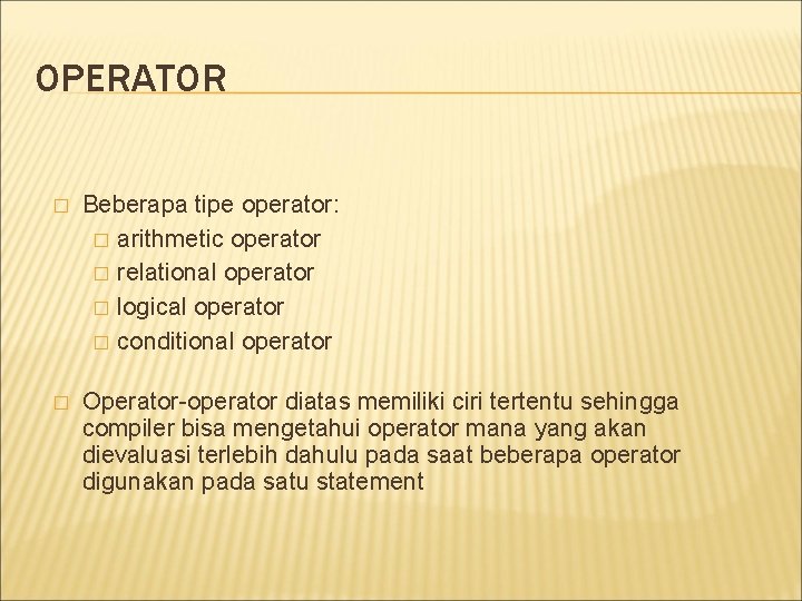 OPERATOR � Beberapa tipe operator: � arithmetic operator � relational operator � logical operator