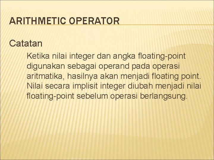 ARITHMETIC OPERATOR Catatan Ketika nilai integer dan angka floating-point digunakan sebagai operand pada operasi