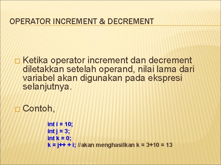 OPERATOR INCREMENT & DECREMENT � Ketika operator increment dan decrement diletakkan setelah operand, nilai